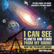 I Can See Planets and Stars from My Room! How The Telescope Works - Physics Book 4th Grade Children's Physics Books