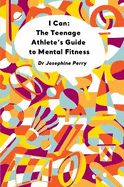 I Can: The Teenage Athlete's Guide to Mental Fitness