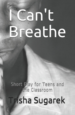 I Can't Breathe: Short Play for Teens in the Classroom - Sugarek, Trisha