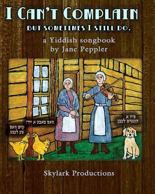 I Can't Complain - but sometimes I still do: A Yiddish songbook - Peppler, Jane