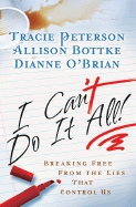 I Can't Do It All: Breaking Free from the Lies That Control Us - Peterson, Tracie, and Bottke, Allison Gappa, and O'Brian, Dianne