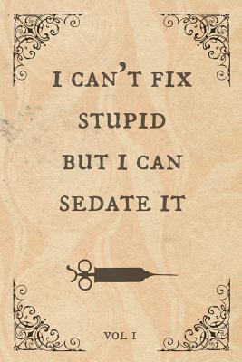 I can't fix stupid but I can sedate it: Notebook, perfect novelty gift for an amazing Nurse, Doctor, Anaesthetist or anyone else! (useful alternative to a card) Vintage, Antique book design - Goldbrick, Pita