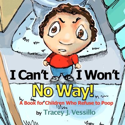 I Can't, I Won't, No Way!: A Book For Children Who Refuse to Poop - Vessillo, Tracey J