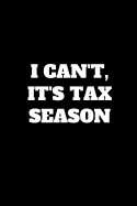 I Can't, It's Tax Season: Funny Accountant Gag Gift, Coworker Accountant Journal, Funny Accounting Office Gift (6 x 9 Lined Notebook, 120 pages)