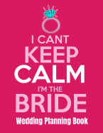 I Can't Keep Calm I'm The Bride Wedding Planning Book: 8.5 x 11 - 110 page wedding planner with weekly to do lists monthly calendar master to do list vender contacts important due dates and more