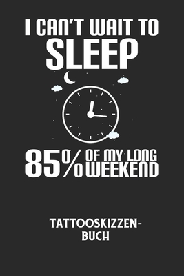 I CAN'T WAIT TO SLEEP 85% OF MY LONG WEEKEND - Tattooskizzenbuch: Halte ...