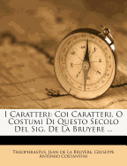 I Caratteri: Coi Caratteri, O Costumi Di Questo Secolo del Sig. de La Bruyere ...