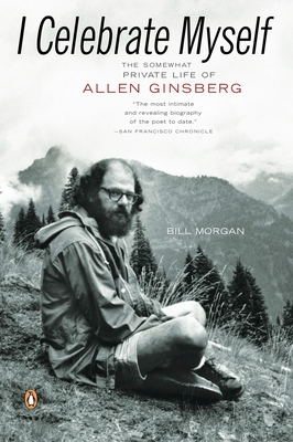I Celebrate Myself: The Somewhat Private Life of Allen Ginsberg - Morgan, Bill