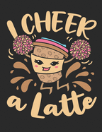 I Cheer A Latte: Cheer Notebook For Cheerleader, Blank Paperback Composition Book, 150 Pages, college ruled