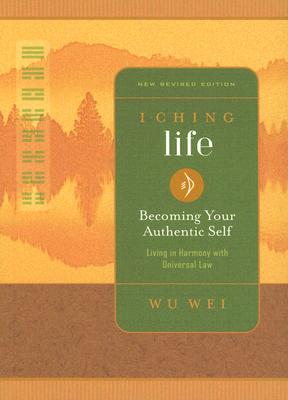 I Ching Life: Becoming Your Authentic Self - Wu, Wei