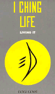 I Ching Life: How to Live It