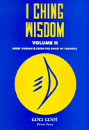 I Ching Wisdom Vol. II: Guidance from the Book of Changes