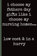 I choose My fathers day gifts like I choose my nursing homes...: Notebook, Funny Novelty gift for a great Dad, Great alternative to a card.