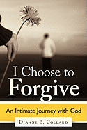 I Choose to Forgive: An Intimate Journey with God