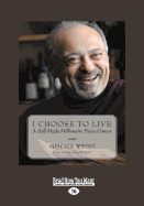 I Choose To Live: A Self-Made Millionaire Faces Cancer