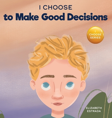I Choose to Make Good Decisions: A Rhyming Picture Book About Making Good Decisions - Estrada, Elizabeth