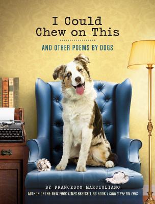 I Could Chew on This: And Other Poems by Dogs (Animal Lovers Book, Gift Book, Humor Poetry) - Marciuliano, Francesco