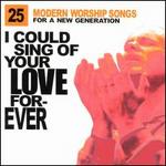 I Could Sing of Your Love Forever: 25 Modern Worship Songs for a New Generation