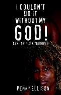 I Couldn't Do It Without My God! Sex, Trials, & Triumphs