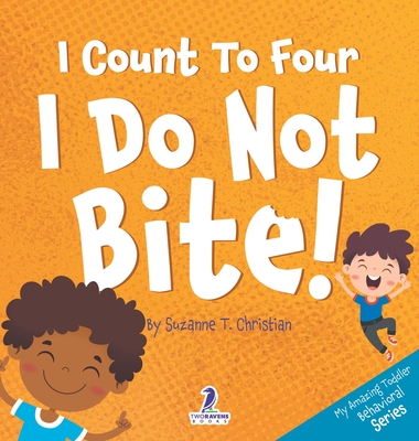 I Count To Four. I Do Not Bite!: An Affirmation-Themed Toddler Book About Not Biting (Ages 2-4) - Christian, Suzanne T, and Ravens, Two Little