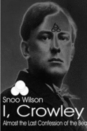 I, Crowley: Last Confession of the Beast 666 -- Almost - Wilson, Snoo