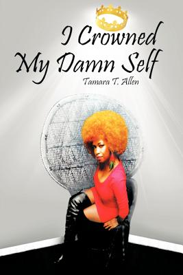 I Crowned My Damn Self - Allen, Tamara T
