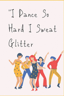 I Dance So Hard I Sweat Glitter