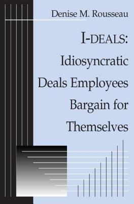 I-deals: Idiosyncratic Deals Employees Bargain for Themselves - Rousseau, Denise