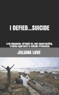 I Defied...Suicide: A No Nonsense, Straight Up, Non Sugarcoating, Truthful Approach to Suicide Prevention