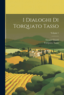 I Dialoghi Di Torquato Tasso; Volume 1