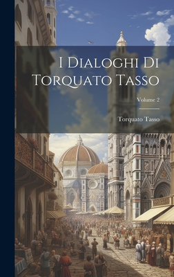 I Dialoghi Di Torquato Tasso; Volume 2 - Tasso, Torquato