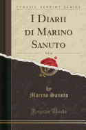 I Diarii Di Marino Sanuto, Vol. 14 (Classic Reprint)