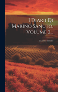 I Diarii Di Marino Sanuto, Volume 2...