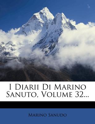 I Diarii Di Marino Sanuto, Volume 32... - Sanudo, Marino