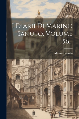 I Diarii Di Marino Sanuto, Volume 56... - Sanudo, Marino