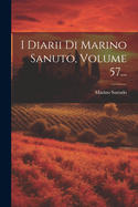 I Diarii Di Marino Sanuto, Volume 57...