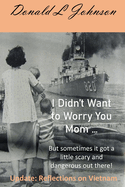 I Didn't Want to Worry You Mom ...: (but Sometimes It Got a Little Scary and Dangerous Out There!)