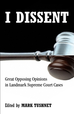 I Dissent: Great Opposing Opinions in Landmark Supreme Court Cases - Tushnet, Mark (Editor)