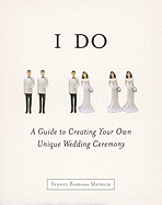 I Do: A Guide to Creating Your Own Unique Wedding Ceremony