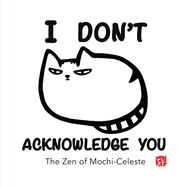 I Don't Acknowledge You: The Zen of Mochi-Celeste