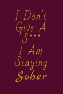 I Don't Give a S*** I Am Staying Sober: A Sobriety Journal for Women - Recover from Your Addiction and Discover Your Real Self