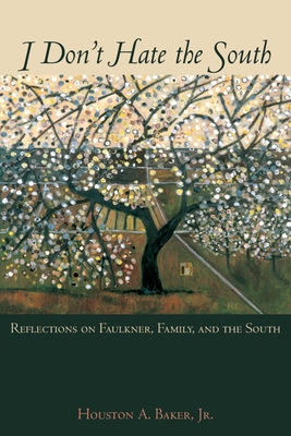 I Don't Hate the South: Reflections on Faulkner, Family, and the South - Baker, Houston A, Jr.