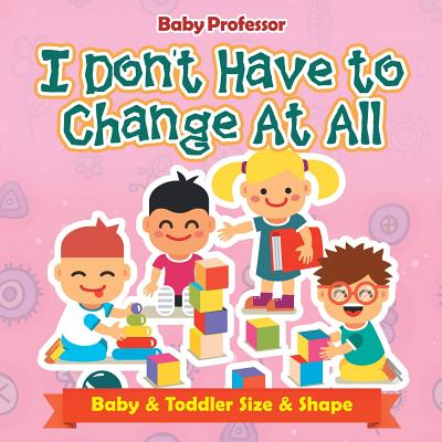 I Don't Have to Change At All Baby & Toddler Size & Shape - Baby Professor