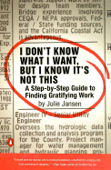 I Don't Know What I Want, But I Know It's Not This: A Step-By-Step Guide to Finding Gratifying Work