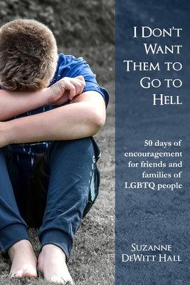I Don't Want Them to Go to Hell: 50 days of encouragement for friends and families of LGBTQ people - DeWitt Hall, Suzanne
