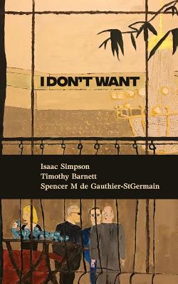 I Don't Want - de Gauthier, Spencer, and Barnett, Timothy, and Simpson, Isaac