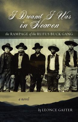 I Dreamt I Was in Heaven - The Rampage of the Rufus Buck Gang - Gaiter, Leonce