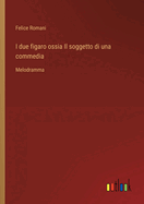 I due figaro ossia Il soggetto di una commedia: Melodramma
