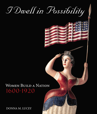 I Dwell in Possibility: How Women Shaped a Nation - Lucey, Donna M
