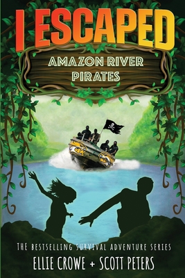 I Escaped Amazon River Pirates - Peters, Scott, and Crowe, Ellie